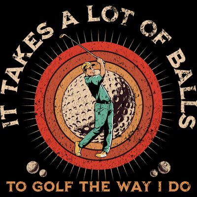 It Takes A Lot Of Balls To Golf The Way I Do. Thumbnail