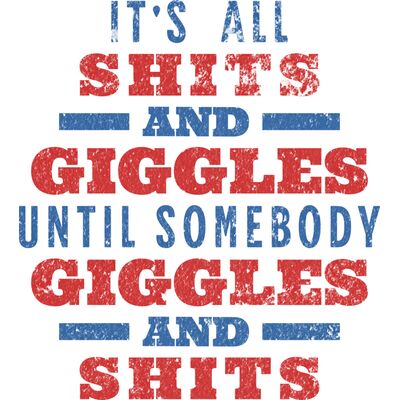 It's All Shits and Giggles, Until Somebody Giggles and Shits Thumbnail